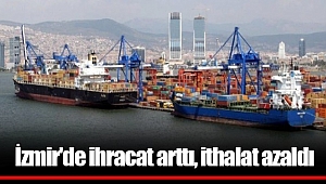 İzmir'de ihracat arttı, ithalat azaldı.