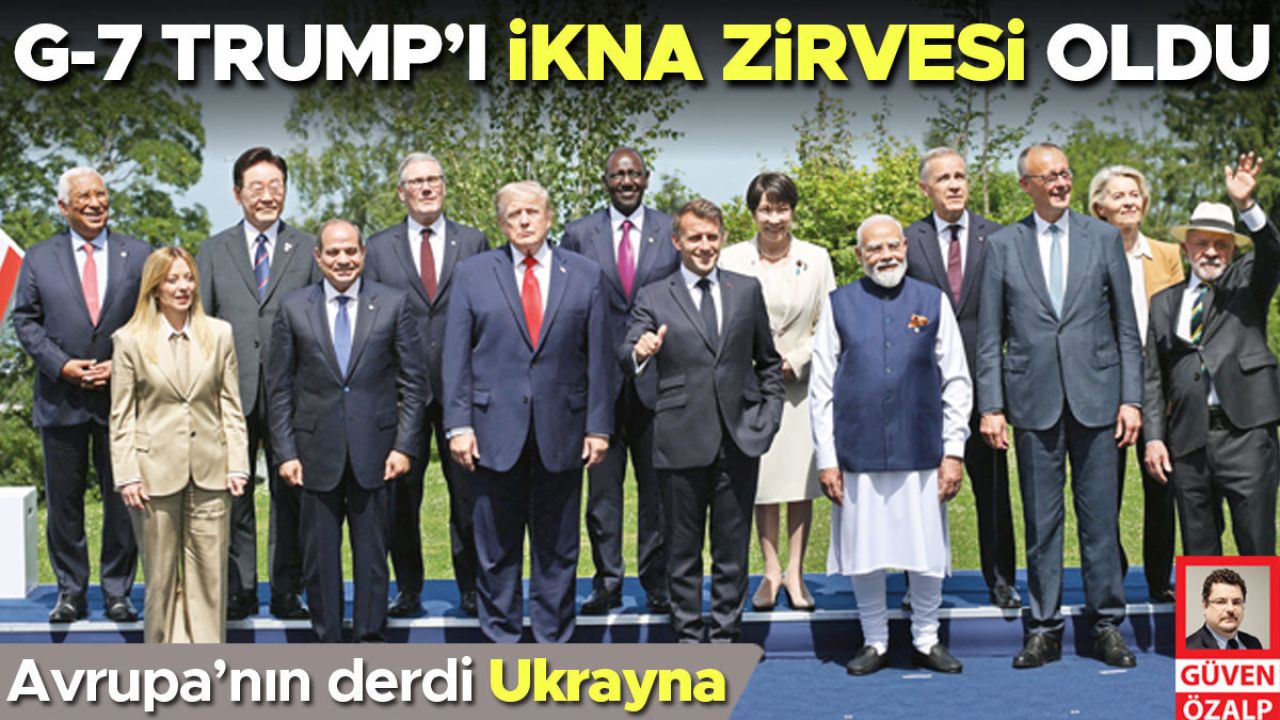 G-7 Trump’ı ikna zirvesi oldu! Avrupa’nın derdi Ukrayna