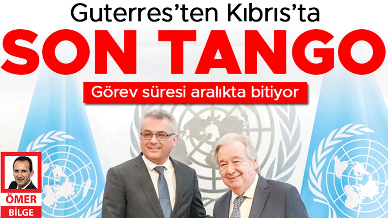 Guterres’ten Kıbrıs’ta son tango: Görev süresi aralıkta bitiyor